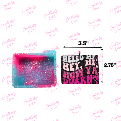 Hello MF, Hey, Hi, How Ya Durn Silicone Freshie Mold